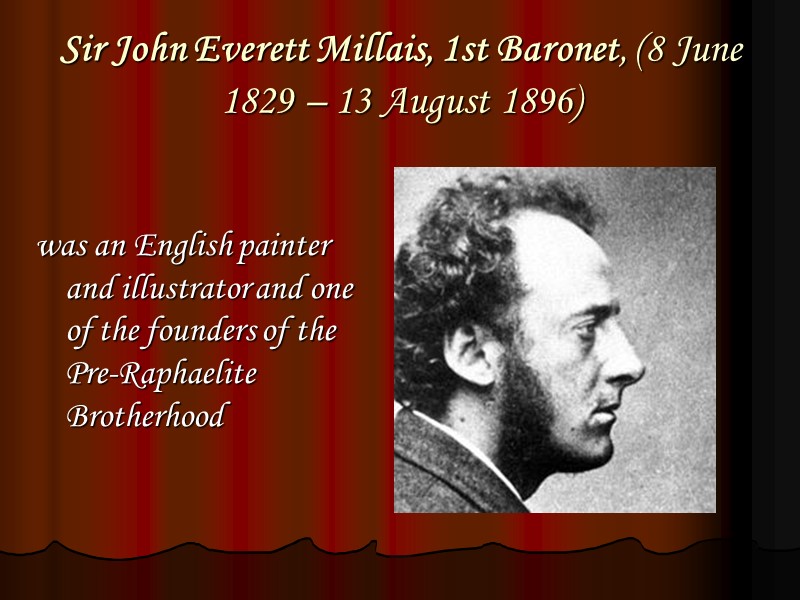 Sir John Everett Millais, 1st Baronet, (8 June 1829 – 13 August 1896) was